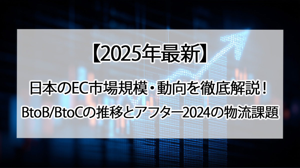 2025年最新】日本のEC市場規模・動向を徹底解説！BtoB/BtoCの推移とアフター2024の物流課題｜GMOクラウドEC 〜ECNews〜