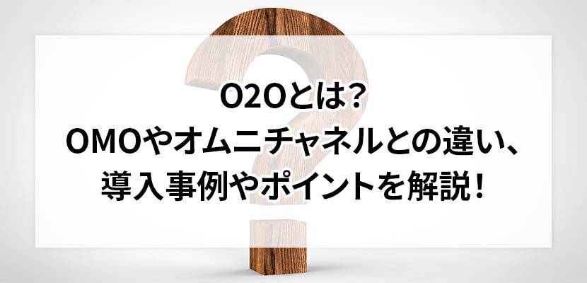 O2Oとは？OMOやオムニチャネルとの違い、導入事例やポイントを解説！