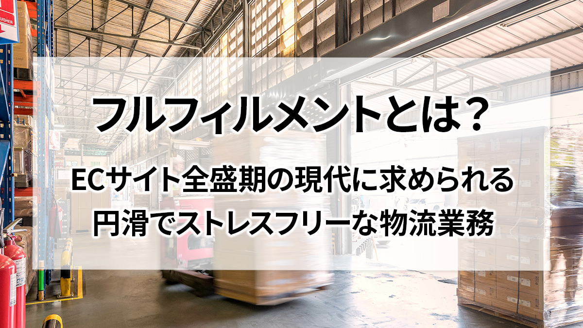 フルフィルメントとは？ECサイト全盛期の現代に求められる円滑でストレスフリーな物流業務｜GMOクラウドEC 〜ECNews〜