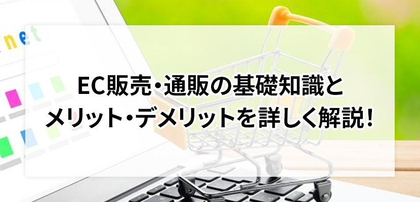 EC販売・通販の基礎知識とメリット・デメリットを詳しく解説！