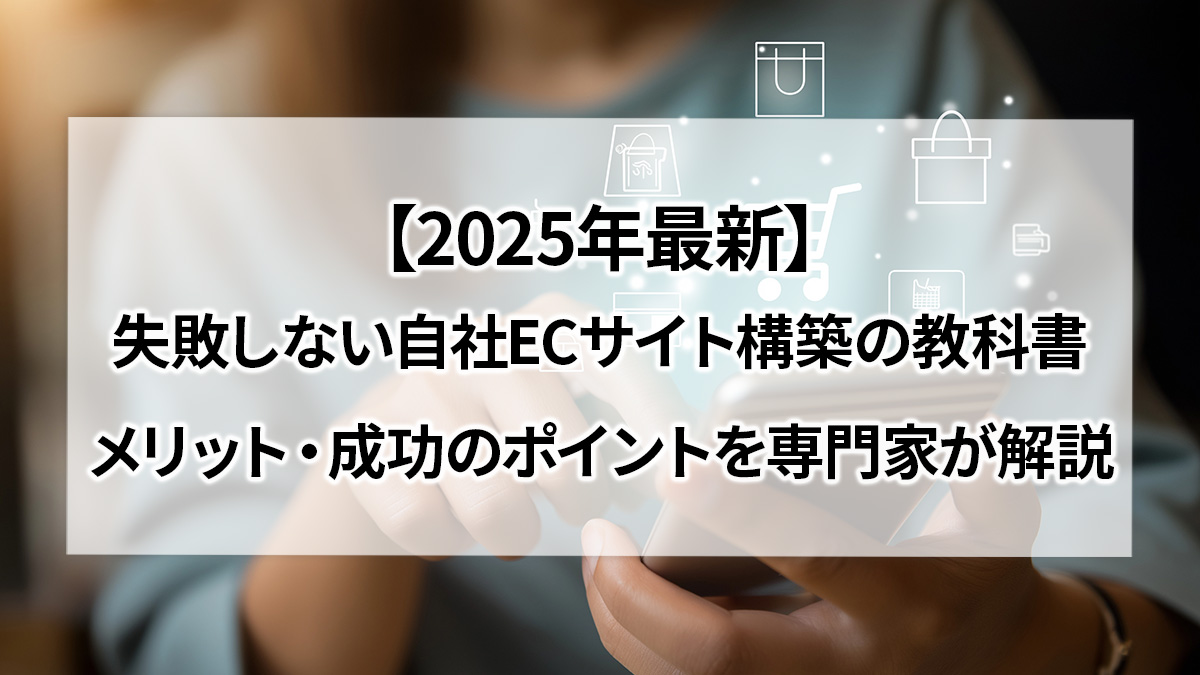 2025年最新】失敗しない自社ECサイト構築の教科書｜メリット・成功のポイントを専門家が解説｜GMOクラウドEC 〜ECNews〜