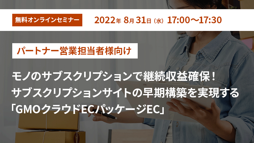 【パートナー営業担当者様向け】モノのサブスクリプションで継続収益確保！サブスクリプションサイトの早期構築を実現する「GMOクラウドECパッケージEC」