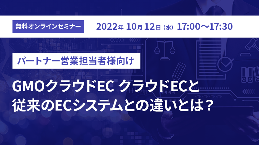 【パートナー営業担当者様向け】GMOクラウドEC クラウドECと従来のECシステムとの違いとは？