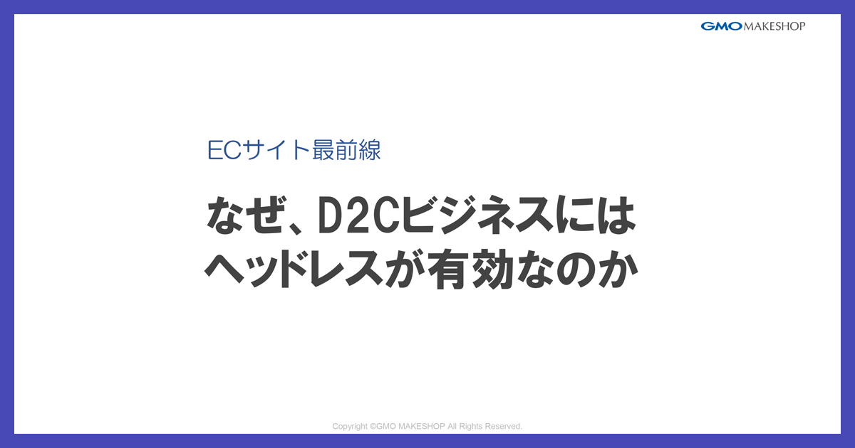 なぜ、D2Cビジネスにはヘッドレスが有効なのか