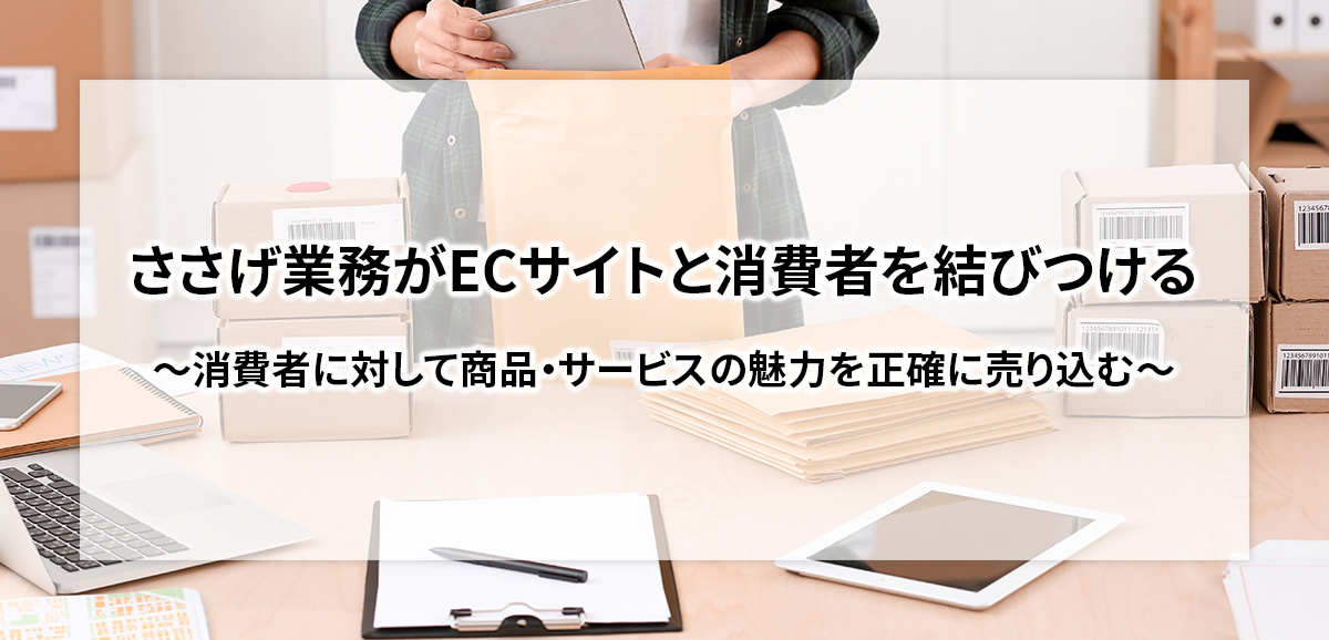 ささげ業務がECサイトと消費者を結びつける～消費者に対して商品・サービスの魅力を正確に売り込む～