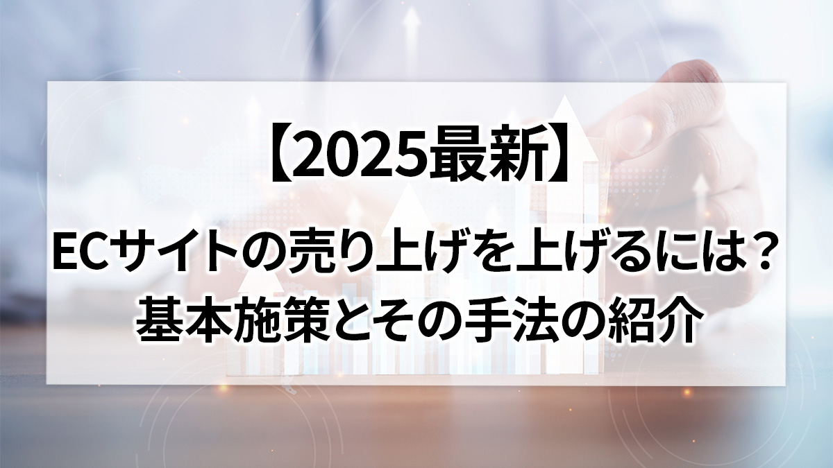 2025最新】ECサイトの売り上げを上げるには？基本施策とその手法の紹介｜GMOクラウドEC 〜ECNews〜
