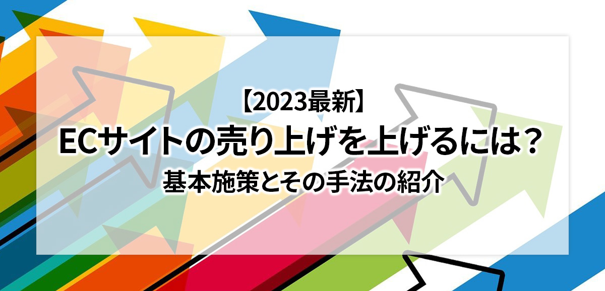【2023最新】ECサイトの売り上げを上げるには?基本施策とその手法の紹介