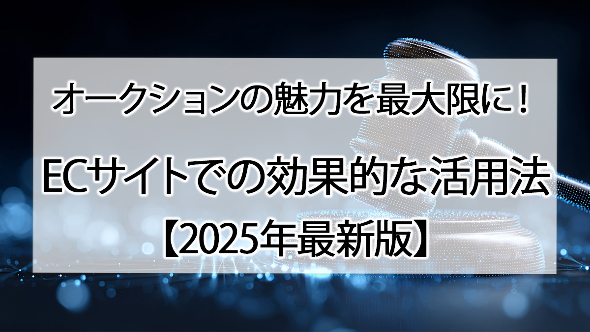 オークションの魅力を最大限に！ECサイトでの効果的な活用法【2025年最新版】