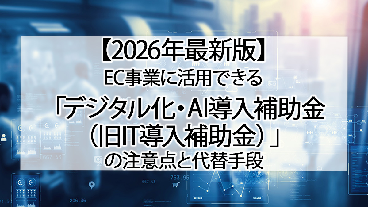 【2026年最新版】EC事業に活用できる「デジタル化・AI導入補助金（旧IT導入補助金）」の注意点と代替手段