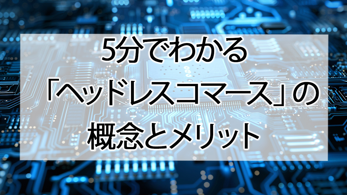 5分でわかる「ヘッドレスコマース」の概念とメリット