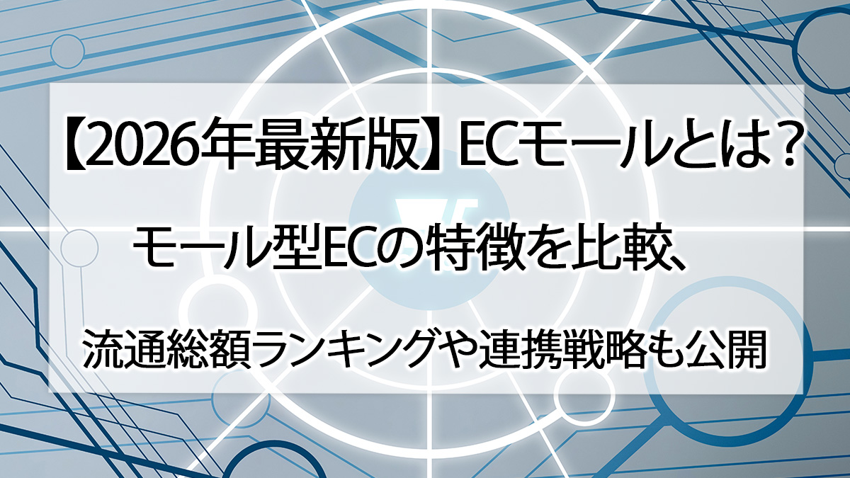 【2026年最新版】ECモールとは？モール型ECの特徴を比較、流通総額ランキングや連携戦略も公開