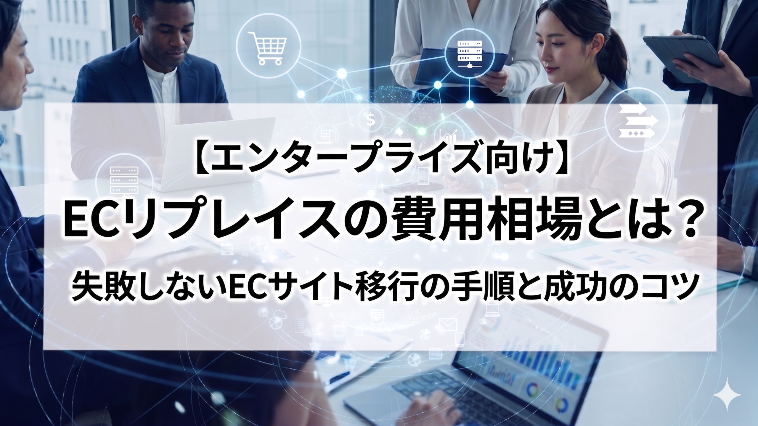 【エンタープライズ向け】ECリプレイスの費用相場とは?失敗しない移行手順と成功のコツ