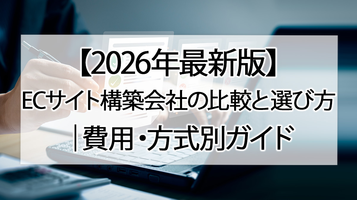 【2026年最新版】ECサイト構築会社の比較と選び方｜費用・方式別ガイド