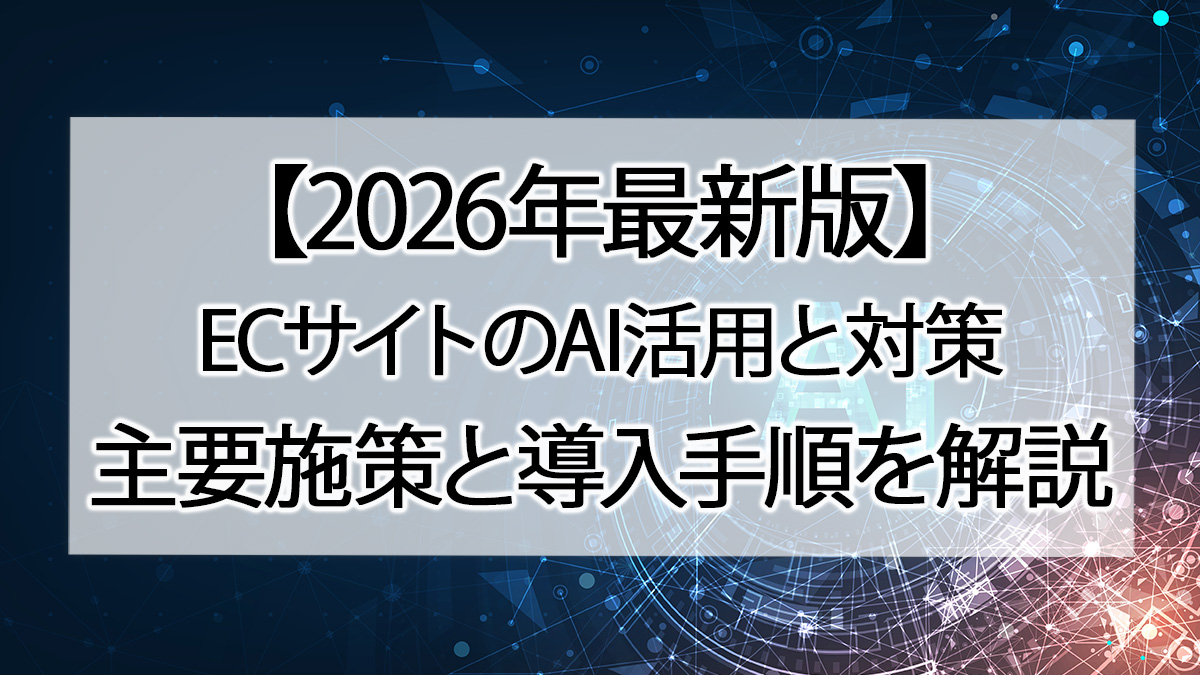 【2026年最新版】ECサイトのAI活用と対策|主要施策と導入手順を解説