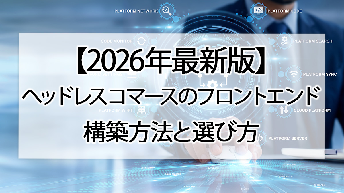 【2026年最新版】ヘッドレスコマースのフロントエンド|構築方法と選び方