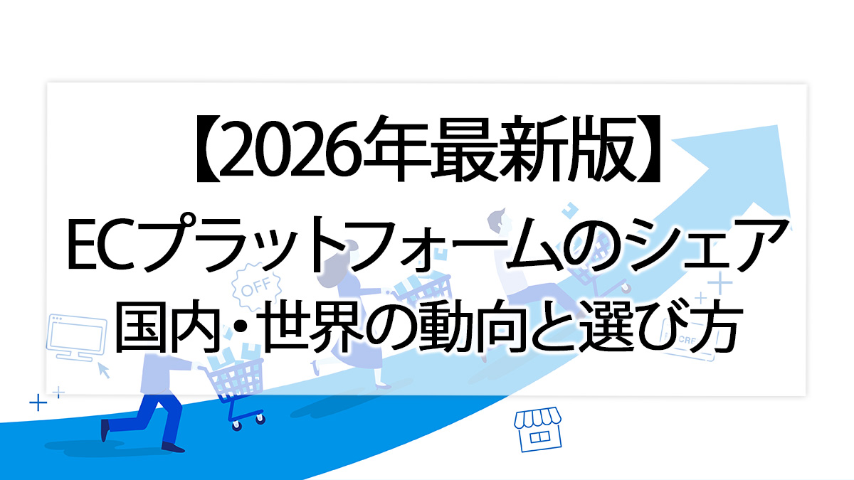 【2026年最新】ECプラットフォームのシェア｜国内・世界の動向と選び方