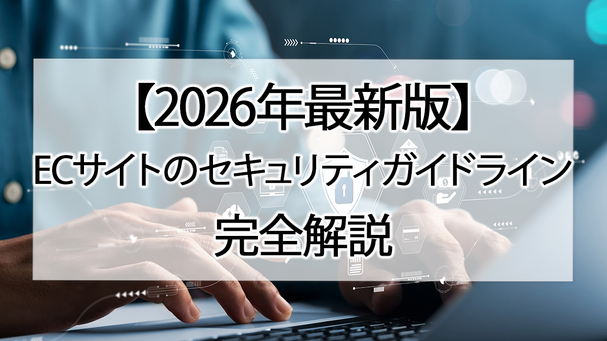 【2026年最新版】ECサイトのセキュリティガイドライン完全解説