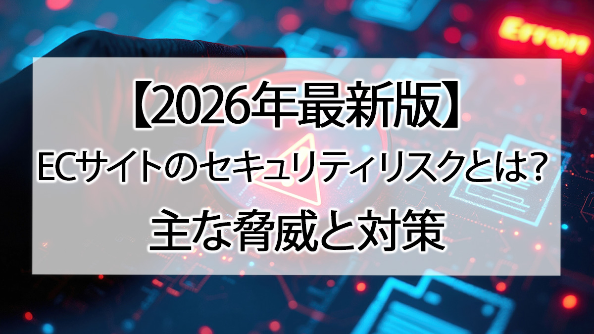 【2026年最新版】ECサイトのセキュリティリスクとは?主な脅威と対策