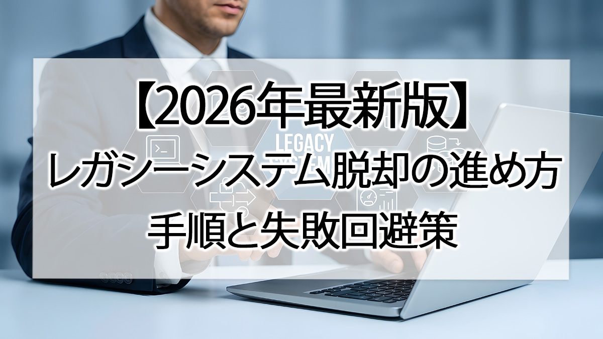 【2026年最新版】レガシーシステム脱却の進め方｜手順と失敗回避策